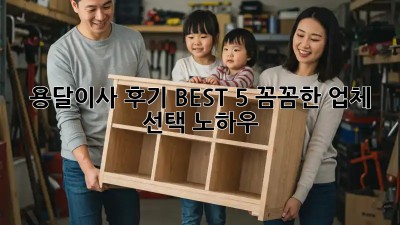 용달이사 후기 BEST 5: 꼼꼼한 업체 선택 노하우